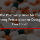 The Pharmacy Gave Me the Wrong prescription or Dosage: Can I Sue?